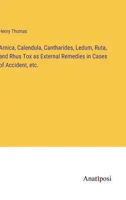 Arnica, Calendula, Cantharides, Ledum, Ruta et Rhus Tox comme remèdes externes en cas d'accident, etc. - Arnica, Calendula, Cantharides, Ledum, Ruta, and Rhus Tox as External Remedies in Cases of Accident, etc.