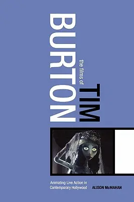 Les films de Tim Burton : L'animation et la prise de vue réelle dans le Hollywood contemporain - The Films of Tim Burton: Animating Live Action in Contemporary Hollywood