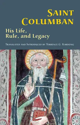 Saint Colomban : Sa vie, sa règle et son héritagevolume 270 - Saint Columban: His Life, Rule, and Legacyvolume 270