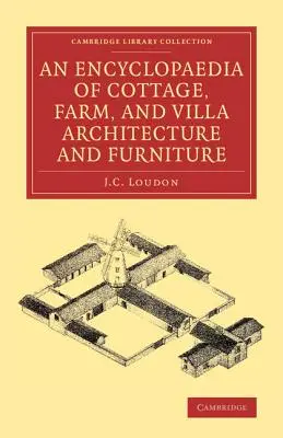 Une encyclopédie de l'architecture et du mobilier des cottages, des fermes et des villas - An Encyclopaedia of Cottage, Farm, and Villa Architecture and Furniture