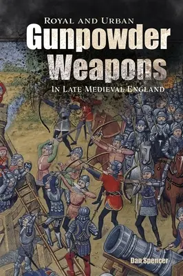 Armes à poudre royales et urbaines dans l'Angleterre de la fin du Moyen Âge - Royal and Urban Gunpowder Weapons in Late Medieval England
