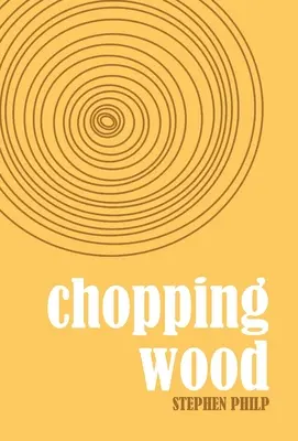 Chopping Wood : The Best Poetry of Stephen Philp, 2008 to 2021 (en anglais) - Chopping Wood: The Best Poetry of Stephen Philp, 2008 to 2021