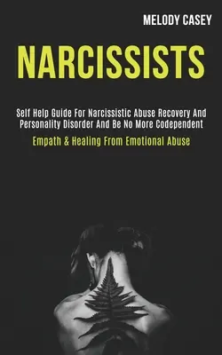 Narcisses : Guide d'auto-assistance pour la guérison des abus narcissiques et des troubles de la personnalité et ne plus être codépendant (Empath & Healing) - Narcissists: Self Help Guide for Narcissistic Abuse Recovery and Personality Disorder and Be No More Codependent (Empath & Healing