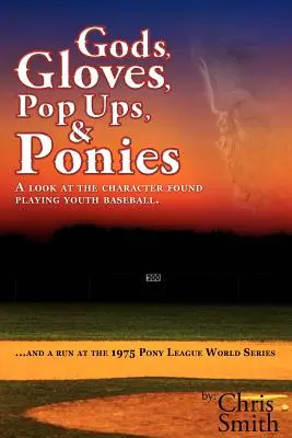 Dieux, gants, popups et poneys : Un regard sur le caractère trouvé en jouant au baseball pour les jeunes... et une course à la Série mondiale de la ligue de poneys de 1975 - Gods, Gloves, Popups, & Ponies: A Look at the Character Found Playing Youth Baseball...and a Run at the 1975 Pony League World Series