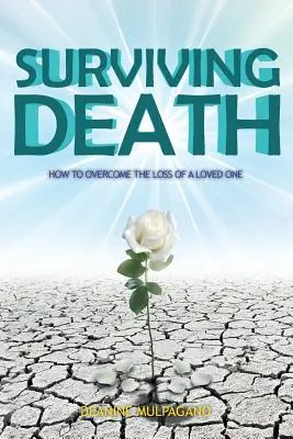 Survivre à la mort : Comment surmonter la perte d'un être cher - Surviving Death: How to Overcome the Loss of a Loved One