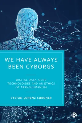 Nous avons toujours été des cyborgs : Données numériques, technologies génétiques et éthique du transhumanisme - We Have Always Been Cyborgs: Digital Data, Gene Technologies, and an Ethics of Transhumanism