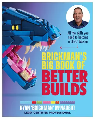 Brickman's Big Book of Better Builds : Toutes les compétences nécessaires pour devenir un maître Lego(r) - Brickman's Big Book of Better Builds: All the Skills You Need to Become a Lego(r) Master