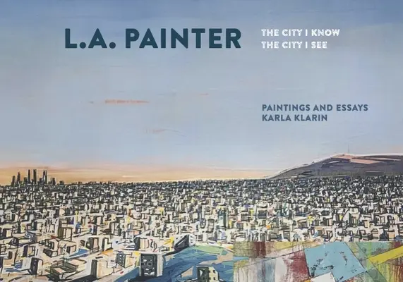 L.A. Painter : La ville que je connais / La ville que je vois - L.A. Painter: The City I Know / The City I See