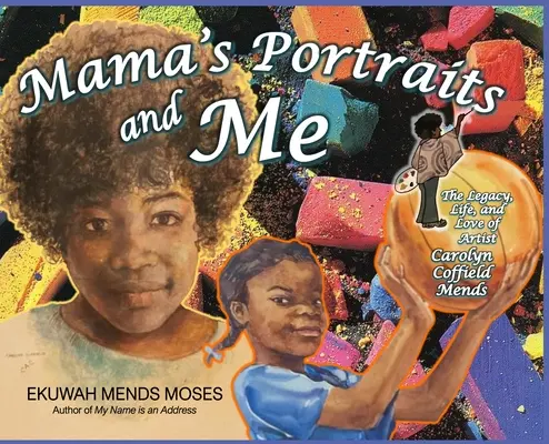 Les portraits de maman et moi : L'héritage, la vie et l'amour de l'artiste Carolyn Coffield Mends - Mama's Portraits and Me: The Legacy, Life, and Love of Artist Carolyn Coffield Mends