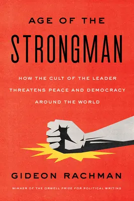 L'ère de l'homme fort : Comment le culte du chef menace la démocratie dans le monde entier - The Age of the Strongman: How the Cult of the Leader Threatens Democracy Around the World