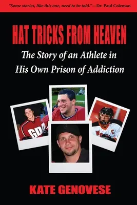 Des tours de chapeau du ciel : L'histoire d'un athlète dans sa propre prison d'addiction - Hat Tricks From Heaven: The Story of an Athlete in His Own Prison of Addiction