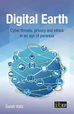 Terre numérique : Cybermenaces, vie privée et éthique à l'ère de la paranoïa - Digital Earth: Cyber Threats, Privacy and Ethics in an Age of Paranoia