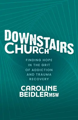 Downstairs Church : Trouver l'espoir dans les difficultés de la guérison des addictions et des traumatismes - Downstairs Church: Finding Hope in the Grit of Addiction and Trauma Recovery