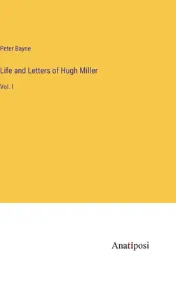 Vie et lettres de Hugh Miller : Vol. I - Life and Letters of Hugh Miller: Vol. I