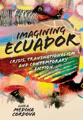 Imaginer l'Équateur : Crise, transnationalisme et fiction contemporaine - Imagining Ecuador: Crisis, Transnationalism and Contemporary Fiction