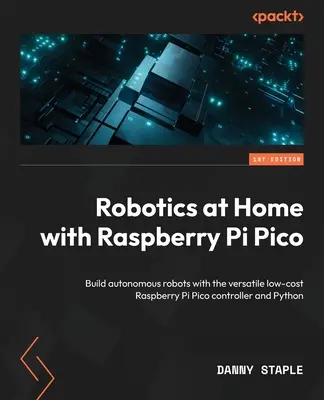 La robotique à la maison avec le Raspberry Pi Pico : Construire des robots autonomes avec le contrôleur polyvalent et économique Raspberry Pi Pico et Python - Robotics at Home with Raspberry Pi Pico: Build autonomous robots with the versatile low-cost Raspberry Pi Pico controller and Python