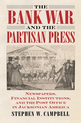 La guerre des banques et la presse partisane : Journaux, institutions financières et bureau de poste dans l'Amérique de Jackson - The Bank War and the Partisan Press: Newspapers, Financial Institutions, and the Post Office in Jacksonian America