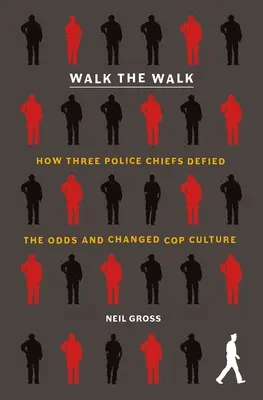 Walk the Walk : Comment trois chefs de police ont défié les obstacles et changé la culture policière - Walk the Walk: How Three Police Chiefs Defied the Odds and Changed Cop Culture