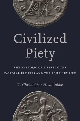 Piété civilisée : La rhétorique de la piété dans les épîtres pastorales et l'Empire romain - Civilized Piety: The Rhetoric of Pietas in the Pastoral Epistles and the Roman Empire