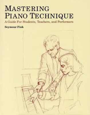 Maîtriser la technique du piano : Un guide pour les étudiants, les enseignants et les interprètes - Mastering Piano Technique: A Guide for Students, Teachers and Performers