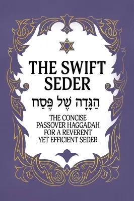 Le Seder rapide : La Haggadah concise de Pessah pour un Seder révérencieux et efficace en moins de 30 minutes : La Haggadah concise de Pessah pour un Seder révérencieux et efficace en moins de 30 minutes. - The Swift Seder: The Concise Passover Haggadah for a Reverent Yet Efficient Seder in Under 30 Minutes: The Concise Passover Haggadah fo