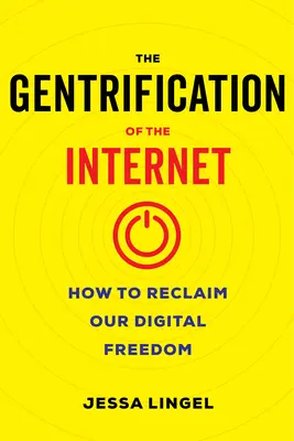 L'embourgeoisement de l'internet : Comment reconquérir notre liberté numérique - The Gentrification of the Internet: How to Reclaim Our Digital Freedom