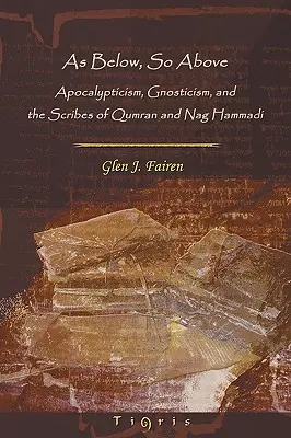 Comme en bas, comme en haut : L'apocalyptique, le gnosticisme et les scribes de Qumran et Nag Hammadi - As Below, So Above: Apocalypticism, Gnosticism and the Scribes of Qumran and Nag Hammadi