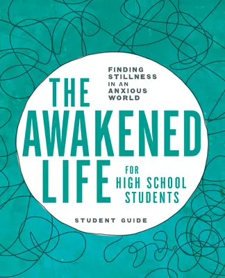 La vie éveillée pour les élèves du secondaire : Guide de l'étudiant : Trouver le calme dans un monde anxieux - The Awakened Life for High School Students: Student Guide: Finding Stillness in an Anxious World