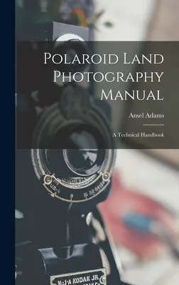 Polaroid Land Photography Manual ; a Technical Handbook (Manuel de photographie terrestre Polaroid ; manuel technique) - Polaroid Land Photography Manual; a Technical Handbook