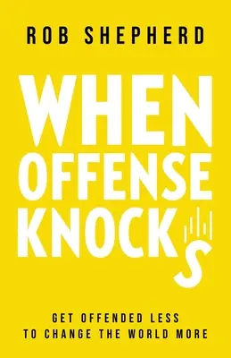 Quand l'offense frappe : Se sentir moins offensé pour mieux changer le monde - When Offense Knocks: Get offended less, to change the world more