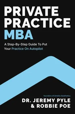 Private Practice MBA : Un guide pas à pas pour mettre votre cabinet sur le pilote automatique - Private Practice MBA: A Step-By-Step Guide to Put Your Practice on Autopilot