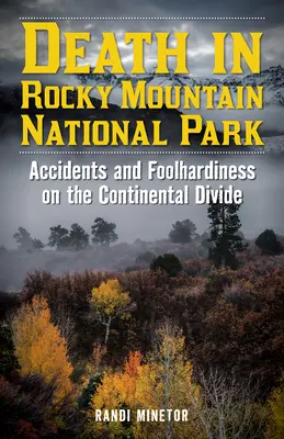 La mort dans le parc national des Rocheuses : Accidents et imprudences sur la ligne de partage des eaux - Death in Rocky Mountain National Park: Accidents and Foolhardiness on the Continental Divide