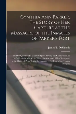 Cynthia Ann Parker, l'histoire de sa capture lors du massacre des détenus de Parker's Fort, de son quart de siècle passé parmi les Comanches, de sa vie de famille, de sa vie de famille, de sa vie de famille, de sa vie de famille, de sa vie de famille, de sa vie de famille, de sa vie de famille, de s - Cynthia Ann Parker, The Story of Her Capture at the Massacre of the Inmates of Parker's Fort; of Her Quarter of a Century Spent Among the Comanches, a