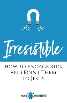 Irresistible : Comment engager les enfants et les amener à Jésus - Irresistible: How to Engage Kids and Point Them to Jesus