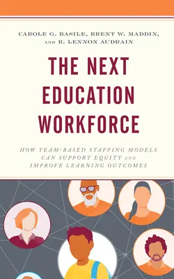 Le prochain personnel de l'éducation : Comment les modèles de dotation en équipe peuvent soutenir l'équité et améliorer les résultats de l'apprentissage - The Next Education Workforce: How Team-Based Staffing Models Can Support Equity and Improve Learning Outcomes