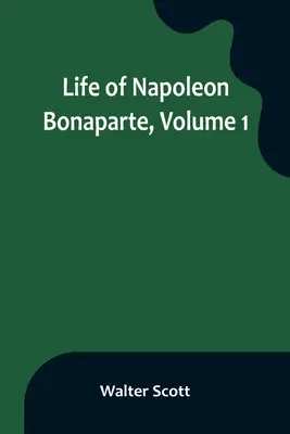 Vie de Napoléon Bonaparte, tome 1 - Life of Napoleon Bonaparte, Volume 1