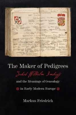 Le créateur de pedigrees : Jakob Wilhelm Imhoff et les significations de la généalogie dans l'Europe du début des temps modernes - The Maker of Pedigrees: Jakob Wilhelm Imhoff and the Meanings of Genealogy in Early Modern Europe