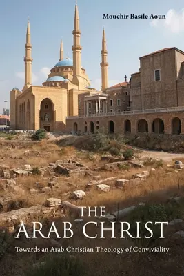 Le Christ arabe : Vers une théologie chrétienne arabe de la convivialité - The Arab Christ: Towards an Arab Christian Theology of Conviviality