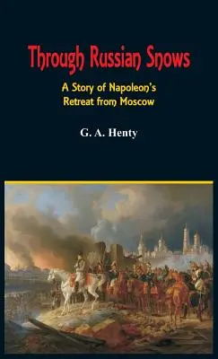 À travers les neiges russes : l'histoire de la retraite de Napoléon de Moscou - Through Russian Snows: A Story of Napoleon's Retreat from Moscow