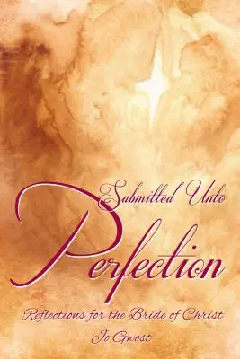 Soumis à la perfection : Réflexions pour l'épouse du Christ - Submitted Unto Perfection: Reflections for the Bride of Christ