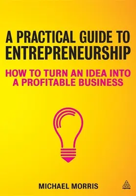 Guide pratique de l'entrepreneuriat : Comment transformer une idée en une entreprise rentable - A Practical Guide to Entrepreneurship: How to Turn an Idea Into a Profitable Business