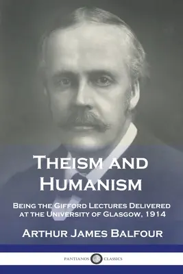 Théisme et humanisme : Les conférences de Gifford prononcées à l'université de Glasgow en 1914 - Theism and Humanism: Being the Gifford Lectures Delivered at the University of Glasgow, 1914