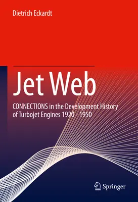 Jet Web : Connexions dans l'histoire du développement des turboréacteurs 1920 - 1950 - Jet Web: Connections in the Development History of Turbojet Engines 1920 - 1950