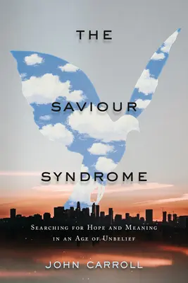 Le syndrome du sauveur : En quête d'espoir et de sens à l'ère de l'incrédulité - The Saviour Syndrome: Searching for Hope and Meaning in an Age of Unbelief