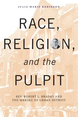 Race, religion et chaire : Le révérend Robert L. Bradby et la création de la ville de Détroit - Race, Religion, and the Pulpit: Rev. Robert L. Bradby and the Making of Urban Detroit