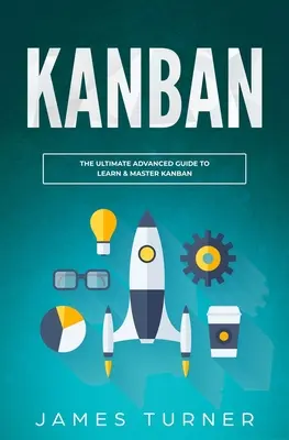 Kanban : L'ultime guide avancé pour apprendre et maîtriser Kanban - Kanban: The Ultimate Advanced Guide to Learn & Master Kanban