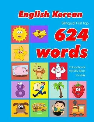 Anglais - Coréen Bilingue First Top 624 Words Educational Activity Book for Kids : Apprentissage facile du vocabulaire par flashcards, idéal pour les bébés et les enfants en bas âge. - English - Korean Bilingual First Top 624 Words Educational Activity Book for Kids: Easy vocabulary learning flashcards best for infants babies toddler