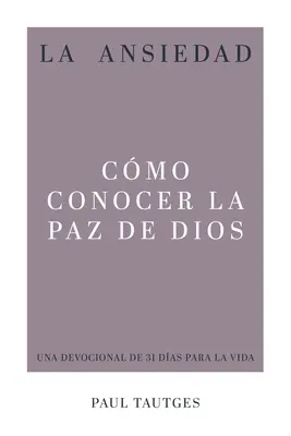 La Ansiedad : Comment connaître la paix de Dieu - La Ansiedad: Cmo Conocer La Paz de Dios