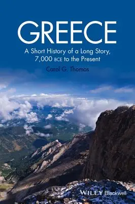 La Grèce : Une brève histoire d'une longue histoire, de 7 000 ans avant Jésus-Christ à nos jours - Greece: A Short History of a Long Story, 7,000 Bce to the Present