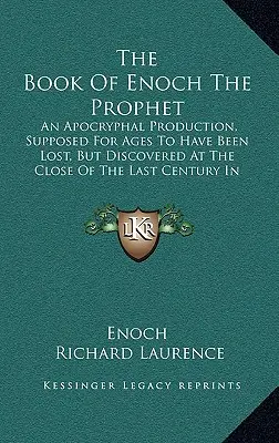 Le Livre d'Hénoch le Prophète : Une production apocryphe, supposée perdue depuis des lustres, mais découverte à la fin du siècle dernier à Abys. - The Book of Enoch the Prophet: An Apocryphal Production, Supposed for Ages to Have Been Lost, But Discovered at the Close of the Last Century in Abys